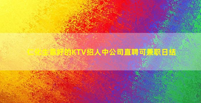 仁化生意好的KTV招人中公司直聘可兼职日结